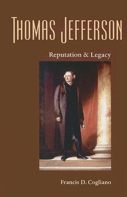 Thomas Jefferson: Reputation and Legacy by Cogliano, Francis D.