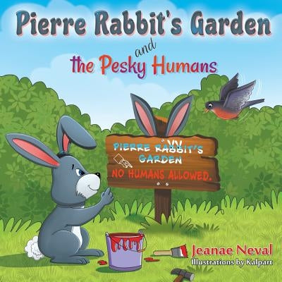 Pierre Rabbit's Garden and the Pesky Humans by Neval, Jeanae