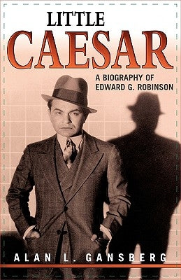 Little Caesar: A Biography of Edward G. Robinson by Gansberg, Alan L.