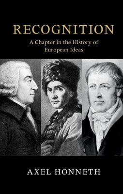 Recognition: A Chapter in the History of European Ideas by Honneth, Axel