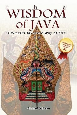 The Wisdom of Java: 12 Wiseful Javanese Way of Life by Dzikran, Ahmad