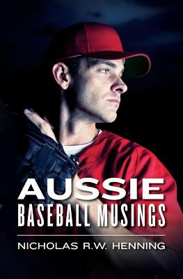 Aussie Baseball Musings by Henning, Nicholas R. W.