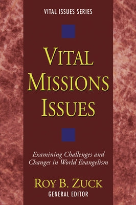 Vital Missions Issues: Examining Challenges and Changes in World Evangelism by Zuck, Roy B.