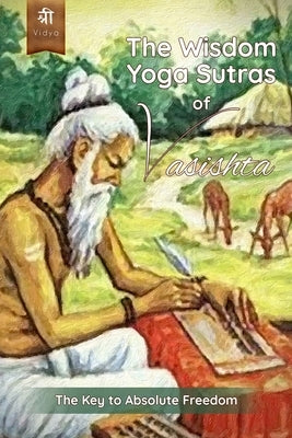 The Wisdom Yoga Sutras of Vasishta: The Key to Absolute Freedom by Devi, Lalita