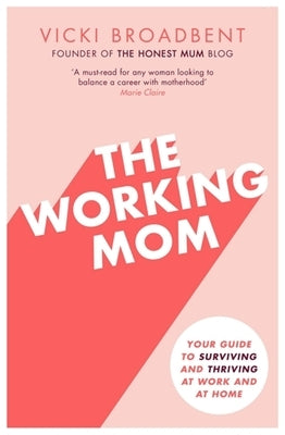 The Working Mom: Your Guide to Surviving and Thriving at Work and at Home by Broadbent, Vicki