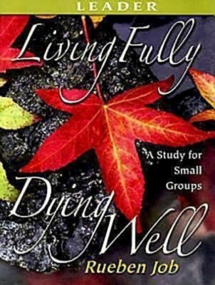 Living Fully, Dying Well Leader's Guide by Job, Rueben P.