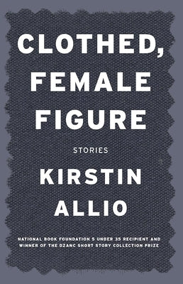 Clothed, Female Figure: Stories by Allio, Kirstin