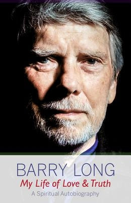 My Life of Love and Truth: A Spiritual Autobiography by Long, Barry