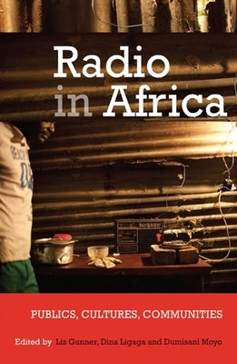 Radio in Africa: Publics, Cultures, Communities by Gunner, Liz