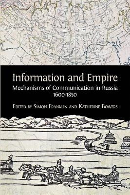 Information and Empire: Mechanisms of Communication in Russia, 1600-1854 by Franklin, Simon