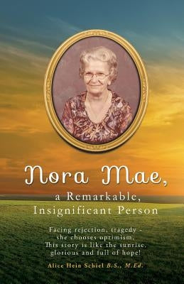 Nora Mae, a Remarkable, Insignificant Person by Schiel B. S. M. Ed, Alice Hein