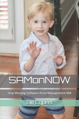 SAMonNOW: Stop Wasting Software Asset Management $$$ by Cypert, Bill