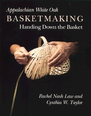 Appalachian White Oak Basketmaking: Handing Down Basket by Law, Rachel Nash