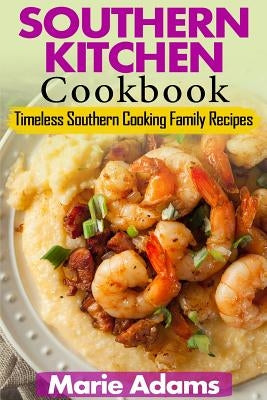 Southern Kitchen Cookbook: Timeless Southern Cooking Family recipes by Adams, Marie