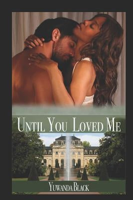 Until You Loved Me: An Interracial, Billionaire Romance by Black, Yuwanda