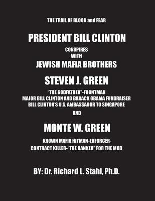 President Bill Clinton Conspires With Jewish Mafia Brothers Steven J. Green... by Stahl Ph. D., Richard L.