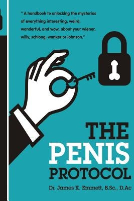 The Penis Protocol: A Handbook to unlocking the mysteries of everything interesting, weird, wonderful and wow, about your weiner, willy, s by Marques, Andre