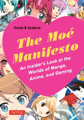 The Moe Manifesto: An Insider's Look at the Worlds of Manga, Anime, and Gaming by Galbraith, Patrick W.