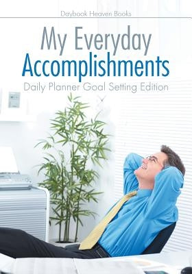 My Everyday Accomplishments. Daily Planner Goal Setting Edition by Daybook Heaven Books