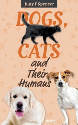 Dogs, Cats and Their Humans by Spencer, Judy F.