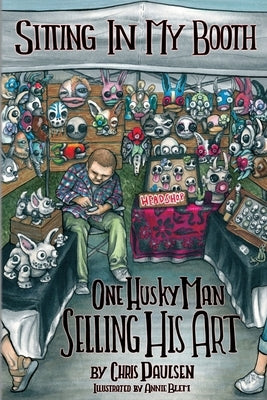 Sitting In My Booth: One Husky Man Selling His Art by Paulsen, Chris