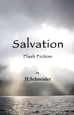 Salvation: Flash Fiction by Schneider, Jl