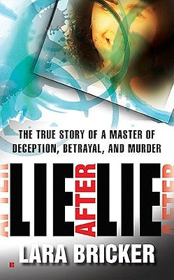 Lie After Lie: The True Story of a Master of Deception, Betrayal, and Murder by Bricker, Lara