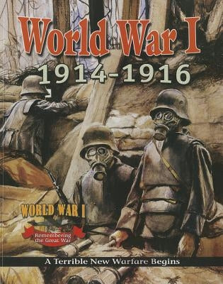 World War I: 1914-1916 - A Terrible New Warfare Begins by Gould, Jane