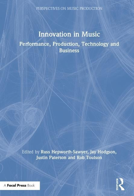 Innovation in Music: Performance, Production, Technology, and Business by Hepworth-Sawyer, Russ