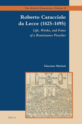 Roberto Caracciolo Da Lecce (1425-1495): Life, Works, and Fame of a Renaissance Preacher by Mariani, Giacomo