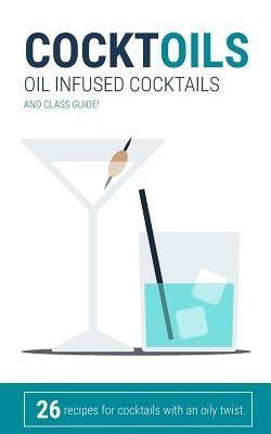 CocktOILS: Oil infused cocktails and class guide by Spangler, Ariees