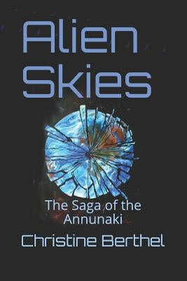 Alien Skies: The Saga of the the Annunaki by Berthel, Christine
