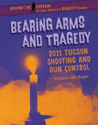 Bearing Arms and Tragedy: 2011 Tucson Shooting and Gun Control by Loh-Hagan, Virginia