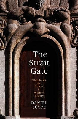 Strait Gate: Thresholds and Power in Western History by Jütte (Jutte), Daniel