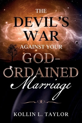 The devil's War Against Your God-ordained Marriage by Taylor, Kollin L.