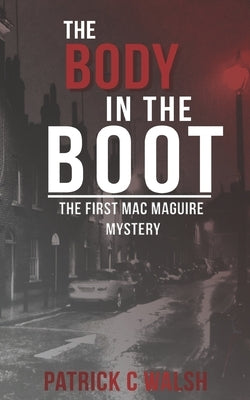 The Body in the Boot: The first Mac Maguire mystery by Walsh, Patrick C.