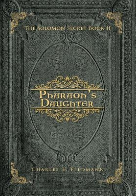 Pharaoh's Daughter: The Solomon Secret Book II by Feldmann, Charles E.