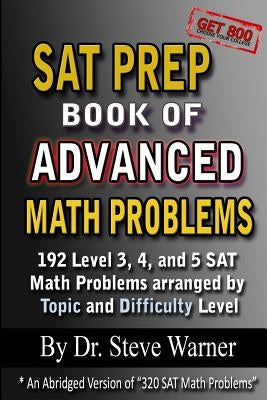 SAT Prep Book of Advanced Math Problems: 192 Level 3, 4 and 5 SAT Math Problems Arranged By Topic And Difficulty Level by Warner Ph. D., Steve