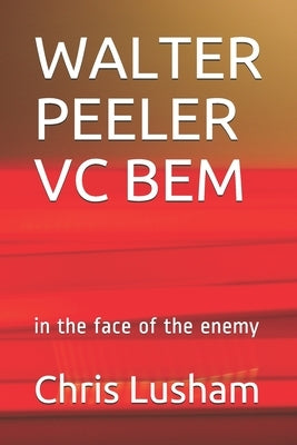 Walter Peeler VC Bem: in the face of the enemy by Lusham, Chris