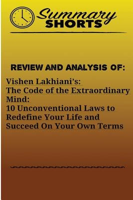 Review and Analysis Of: Vishen Lakhiani?s: : The Code of the Extraordinary Mind: 10 Unconventional Laws to Redefine Your Life and Succeed On Y by Shorts, Summary