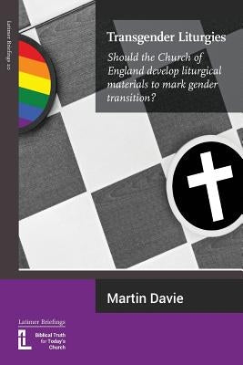 Transgender Liturgies: Should the Church of England develop liturgical materials to mark gender transition? by Davie, Martin