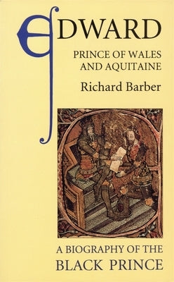 Edward, Prince of Wales and Aquitaine: A Biography of the Black Prince by Barber, Richard