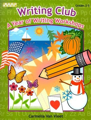 Writing Club: A Year of Writing Workshops for Grades 2-5 by Van Vleet, Carmella