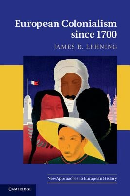 European Colonialism Since 1700 by Lehning, James R.