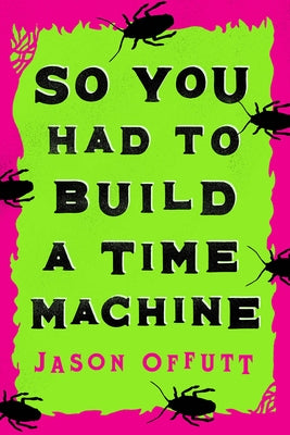 So You Had To Build A Time Machine by Offutt, Jason