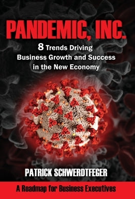 Pandemic, Inc.: 8 Trends Driving Business Growth and Success in the New Economy by Schwerdtfeger, Patrick