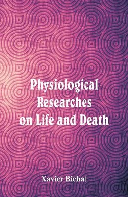 Physiological Researches on Life and Death by Bichat, Xavier