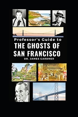 Professor's Guide to Ghosts of San Francisco by Gardner, James