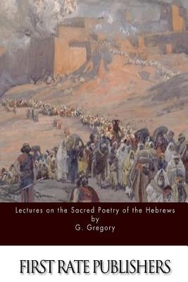 Lectures on the Sacred Poetry of the Hebrews by Gregory, G.