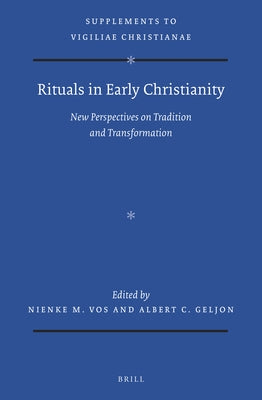 Rituals in Early Christianity: New Perspectives on Tradition and Transformation by Geljon